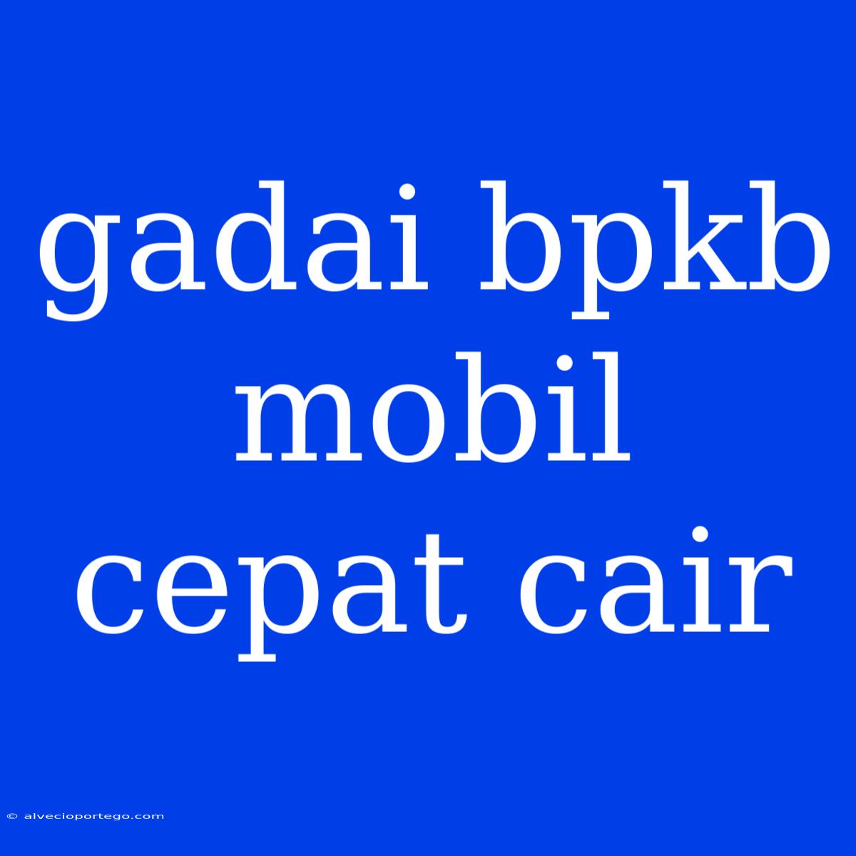 Gadai Bpkb Mobil Cepat Cair