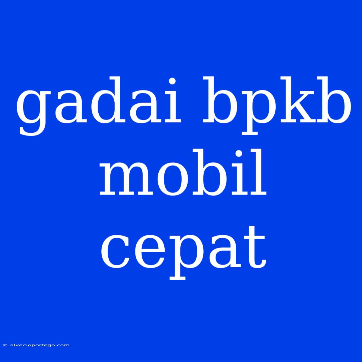 Gadai Bpkb Mobil Cepat