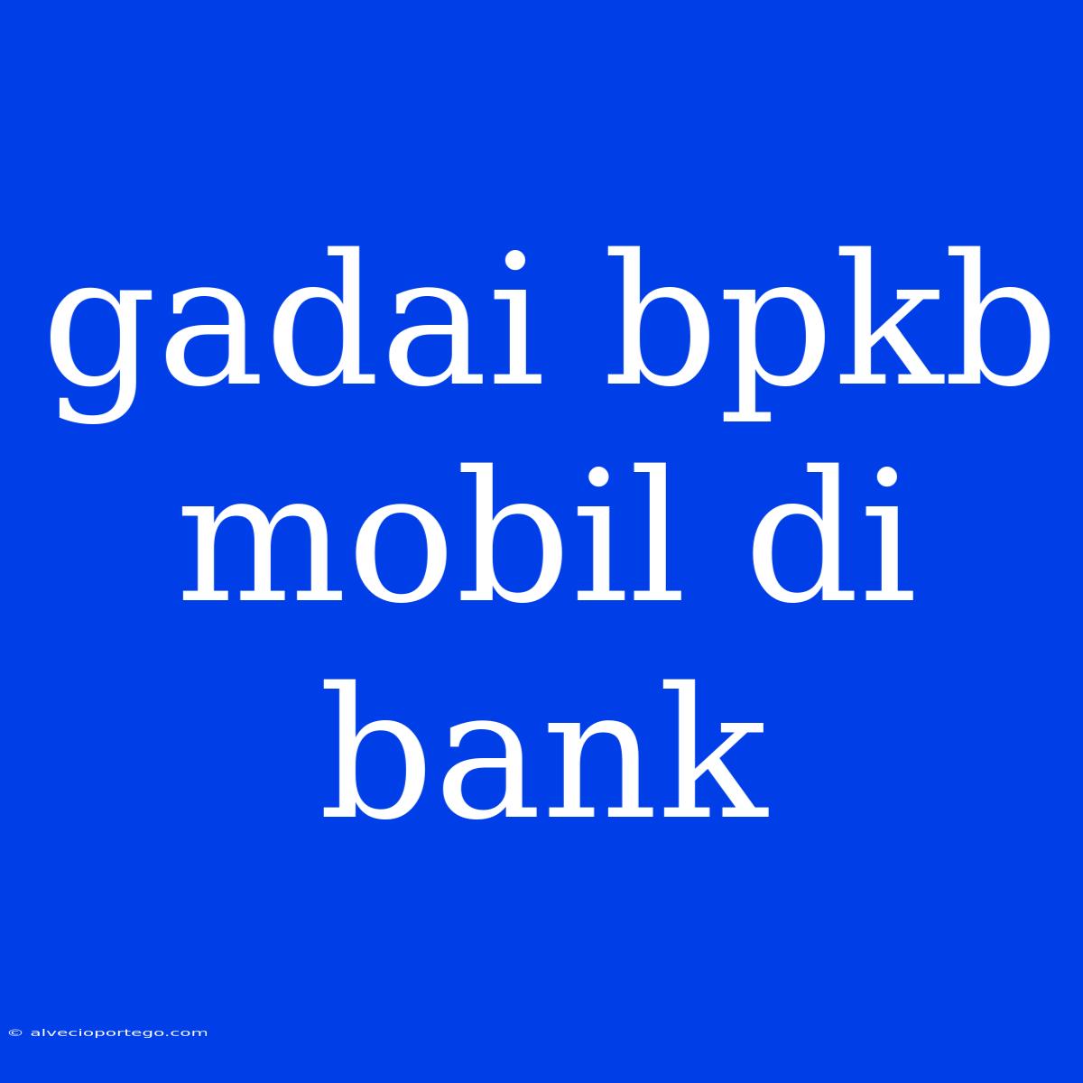 Gadai Bpkb Mobil Di Bank