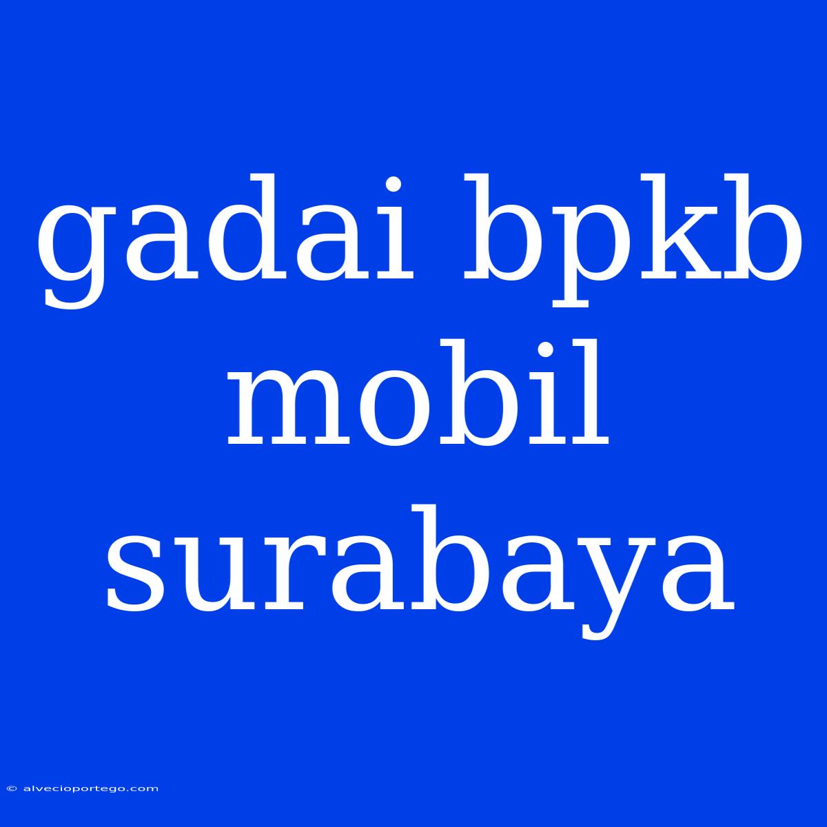 Gadai Bpkb Mobil Surabaya