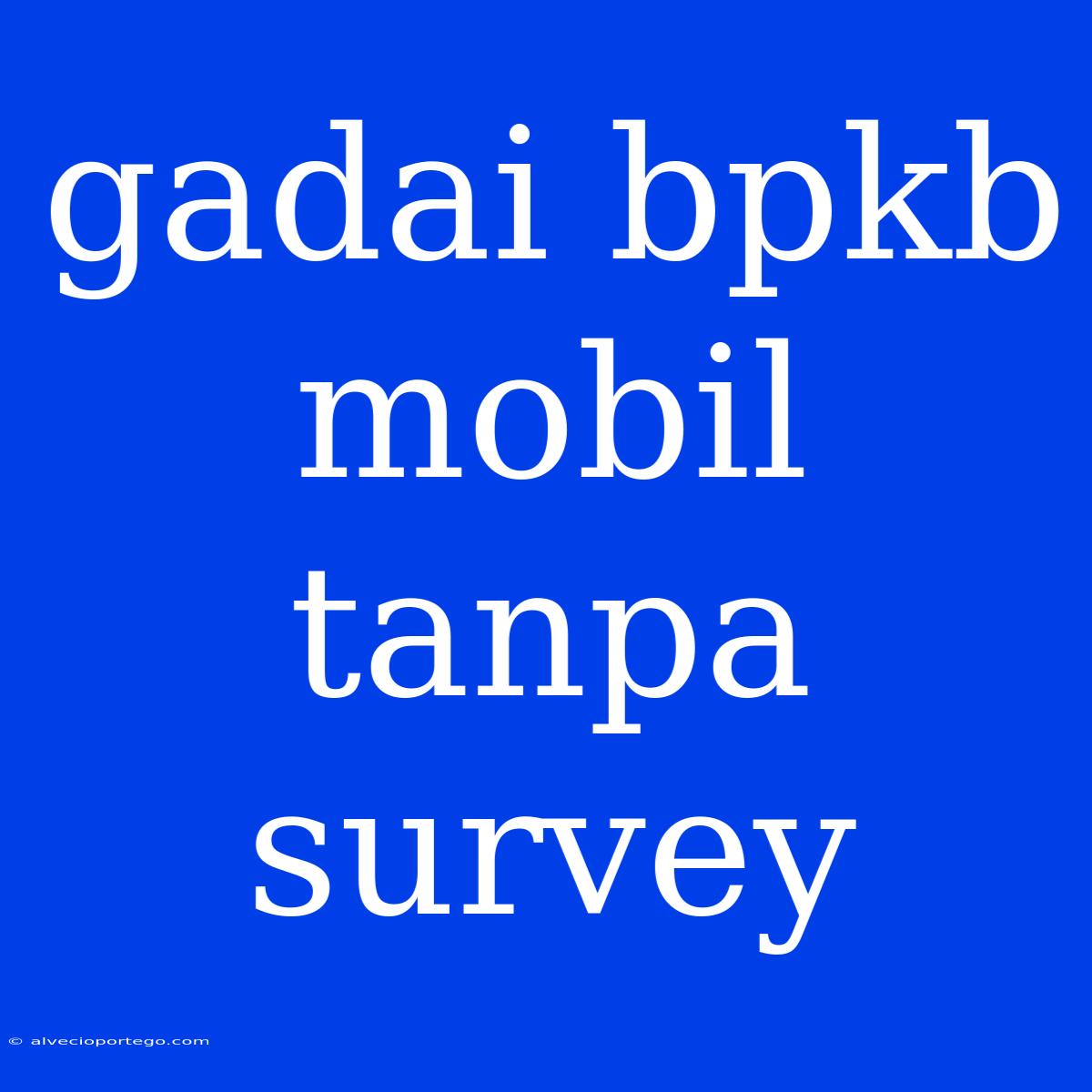 Gadai Bpkb Mobil Tanpa Survey