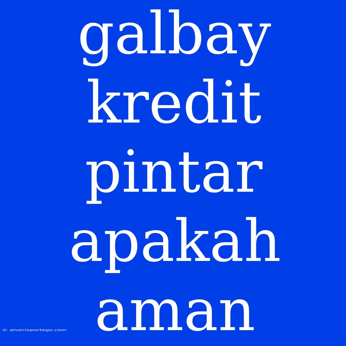 Galbay Kredit Pintar Apakah Aman