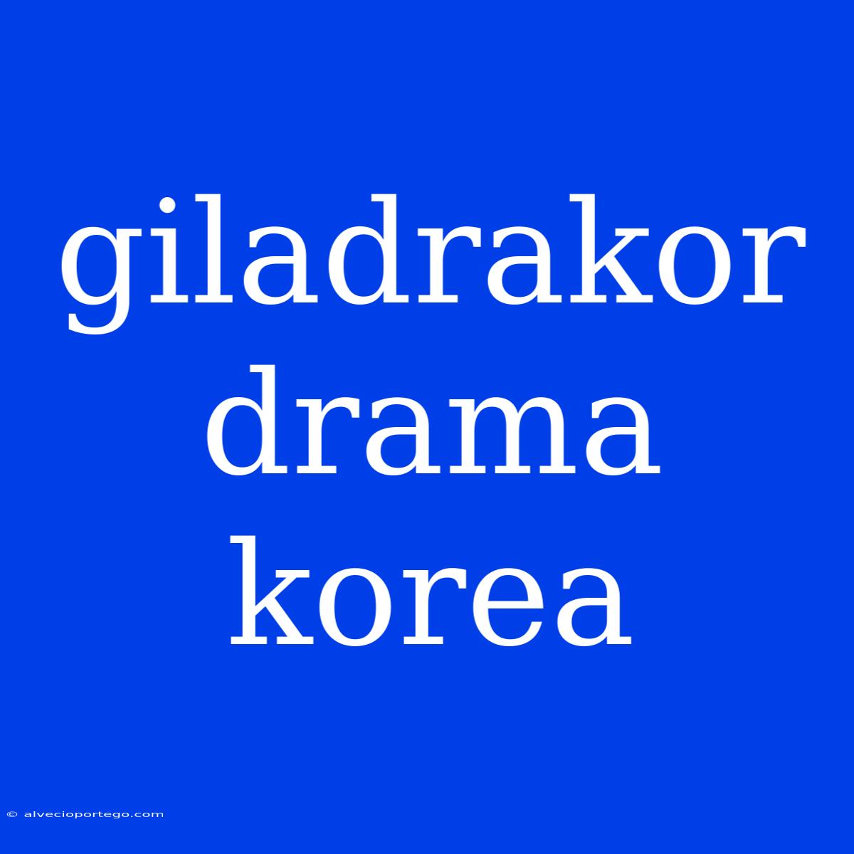 Giladrakor Drama Korea