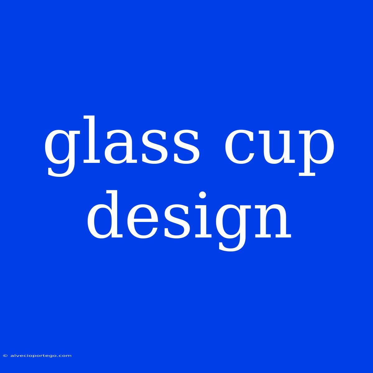 Glass Cup Design