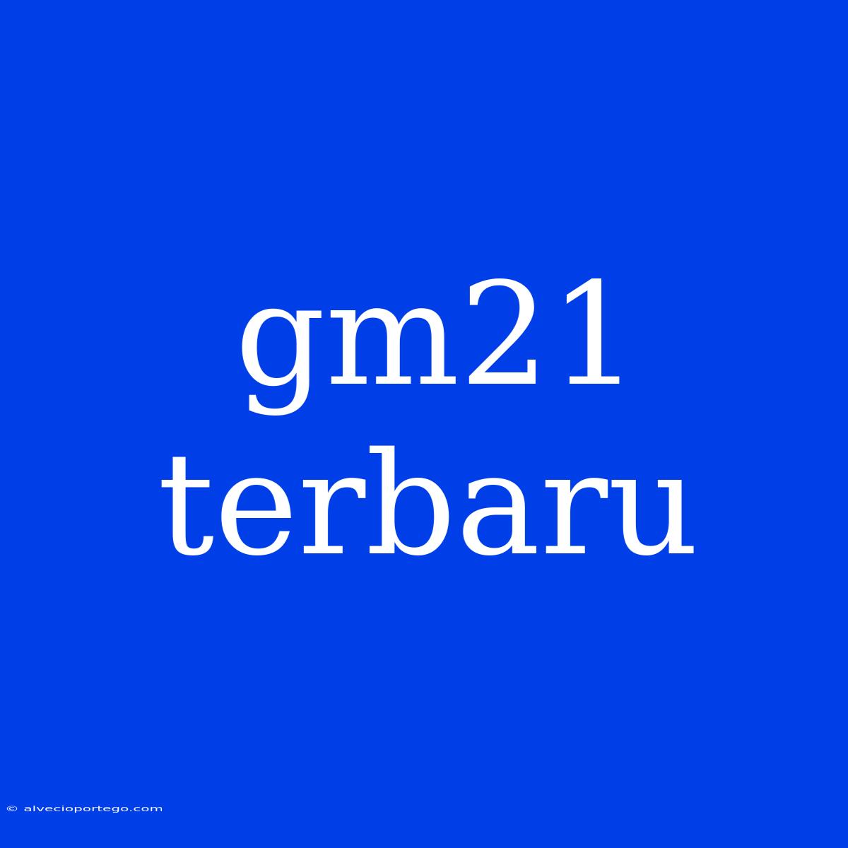 Gm21 Terbaru