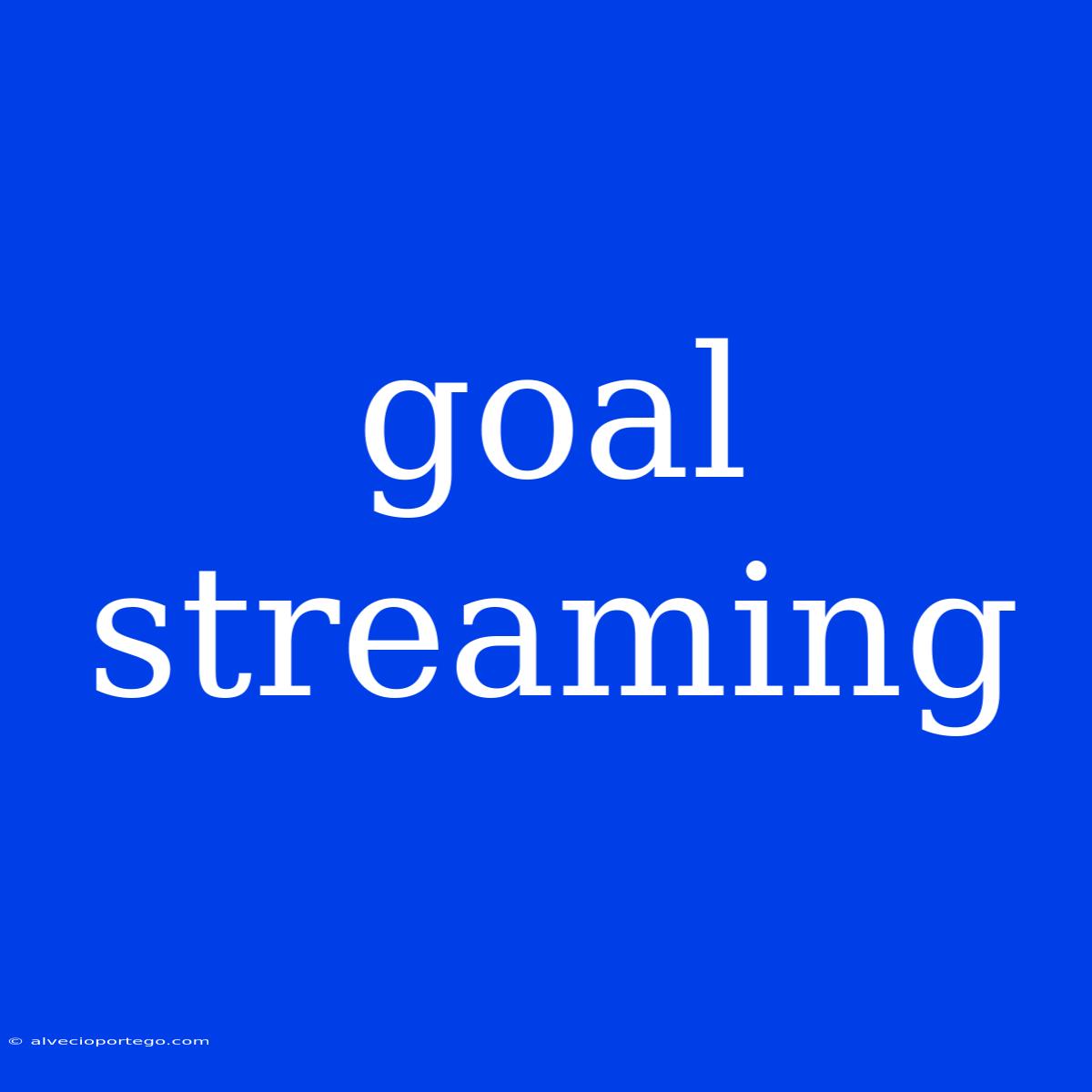 Goal Streaming