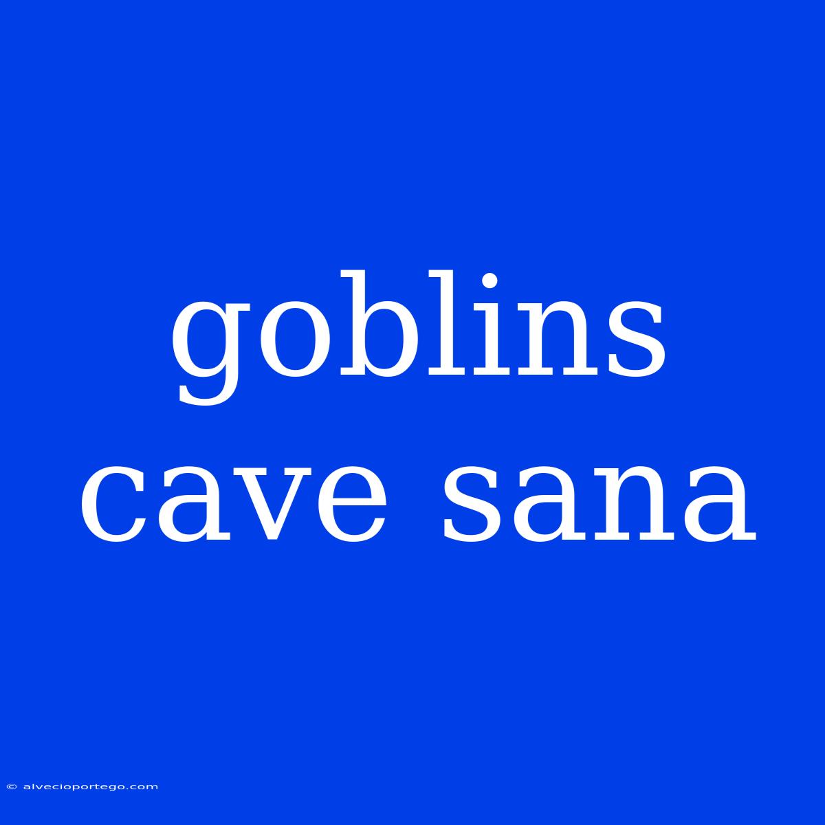 Goblins Cave Sana