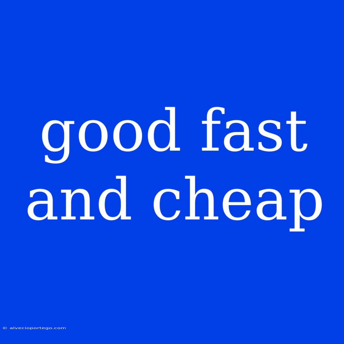 Good Fast And Cheap