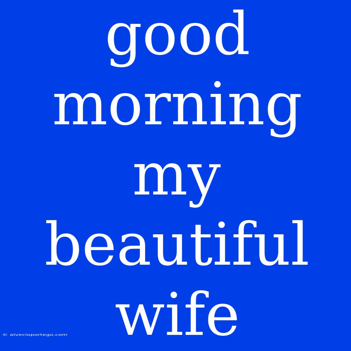 Good Morning My Beautiful Wife