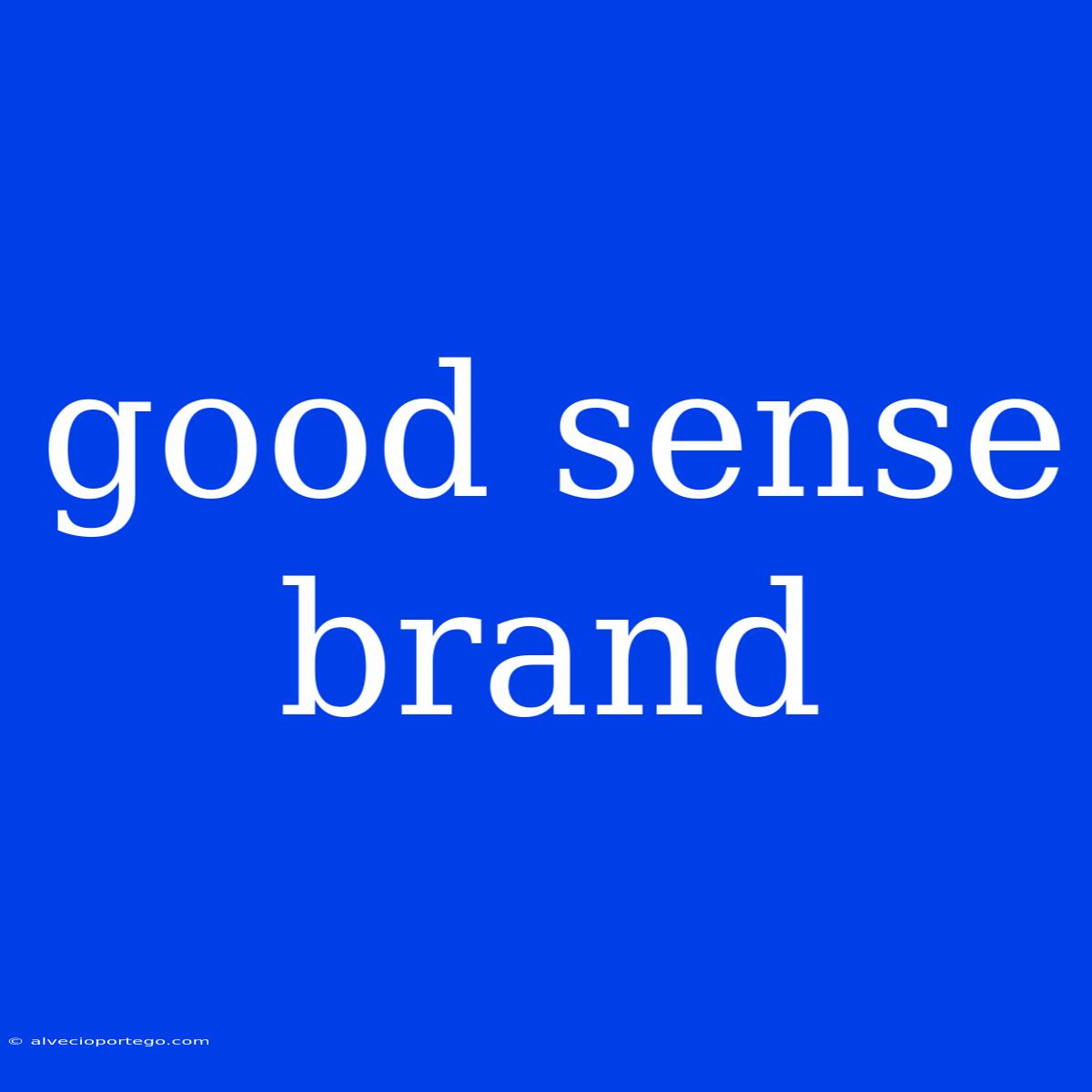 Good Sense Brand