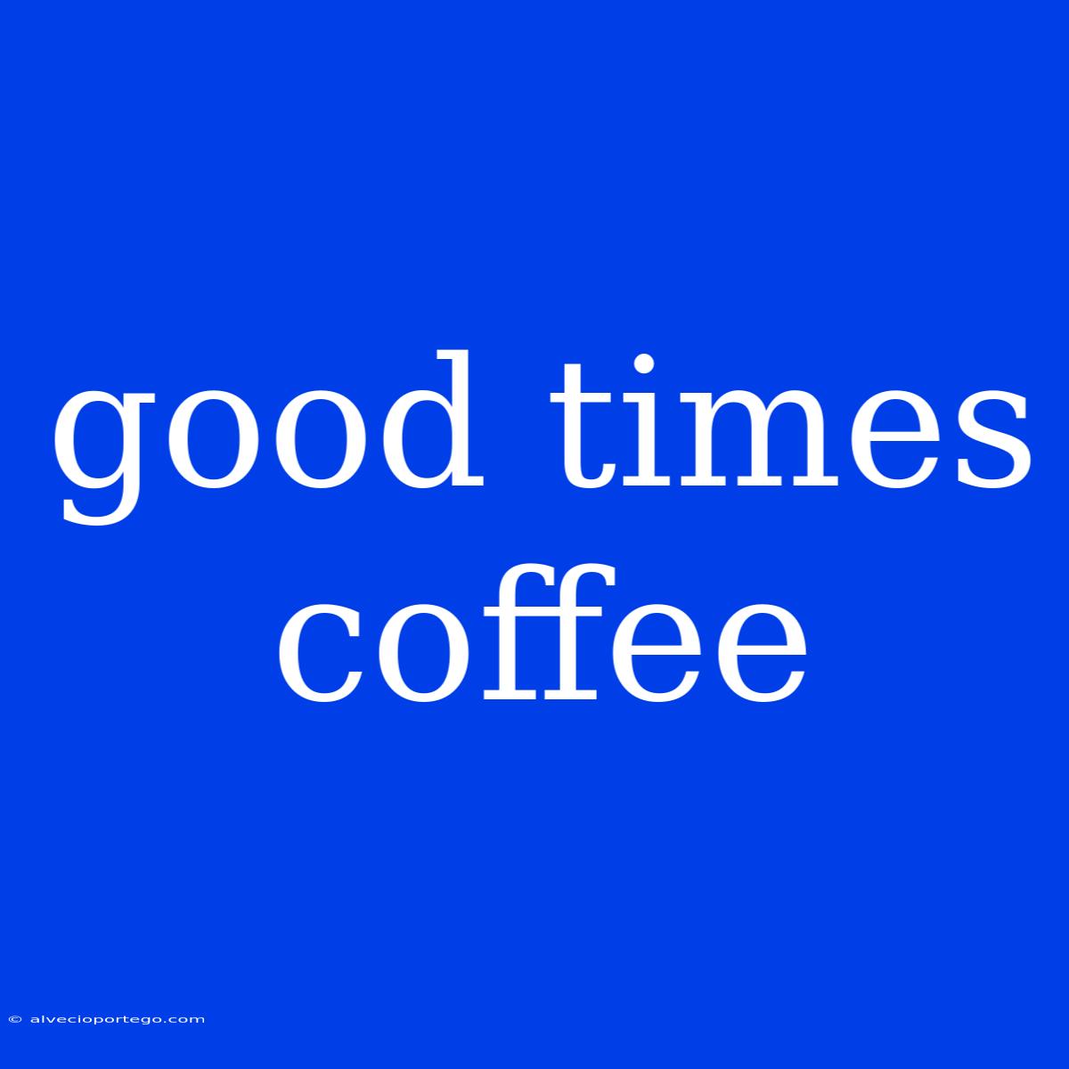 Good Times Coffee