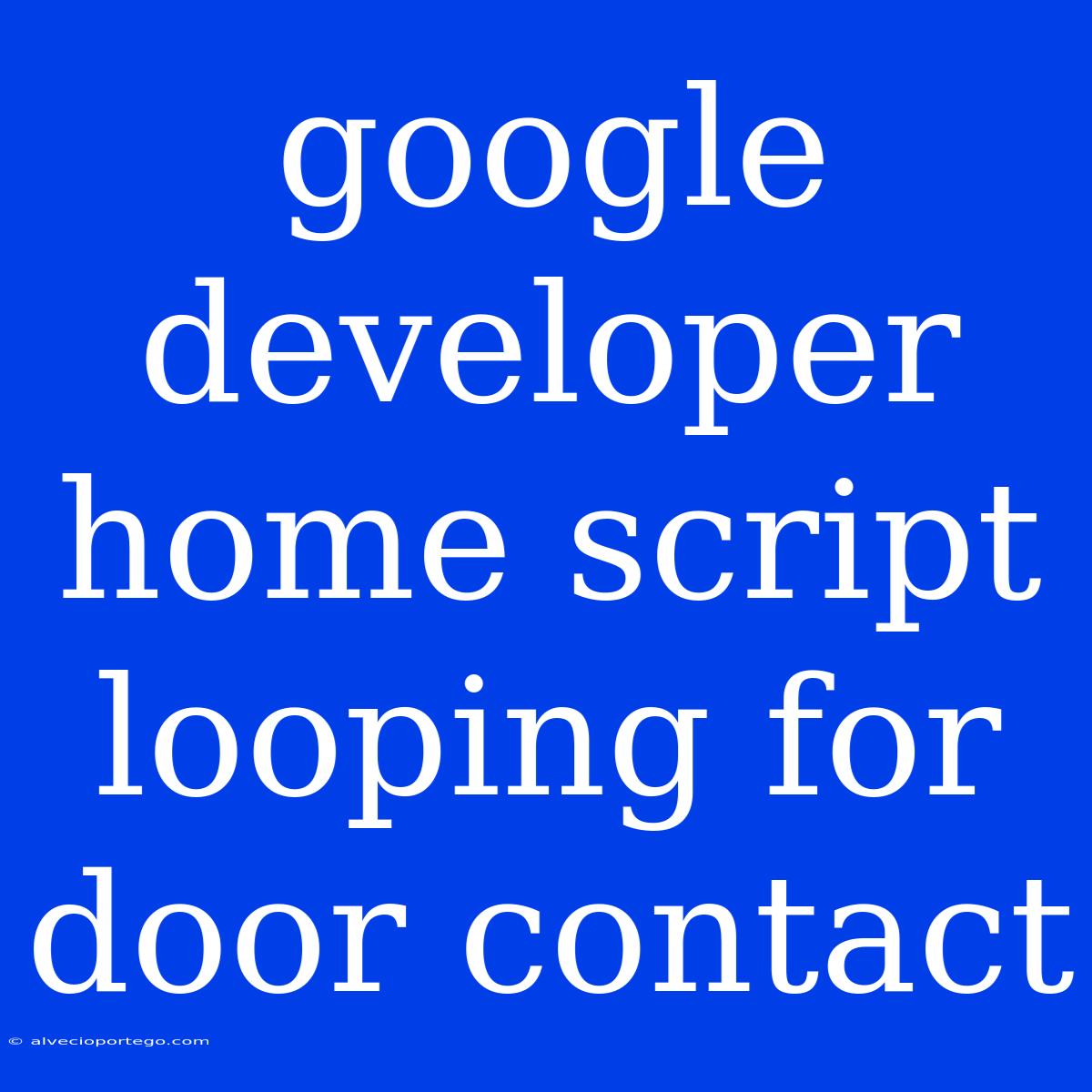 Google Developer Home Script Looping For Door Contact