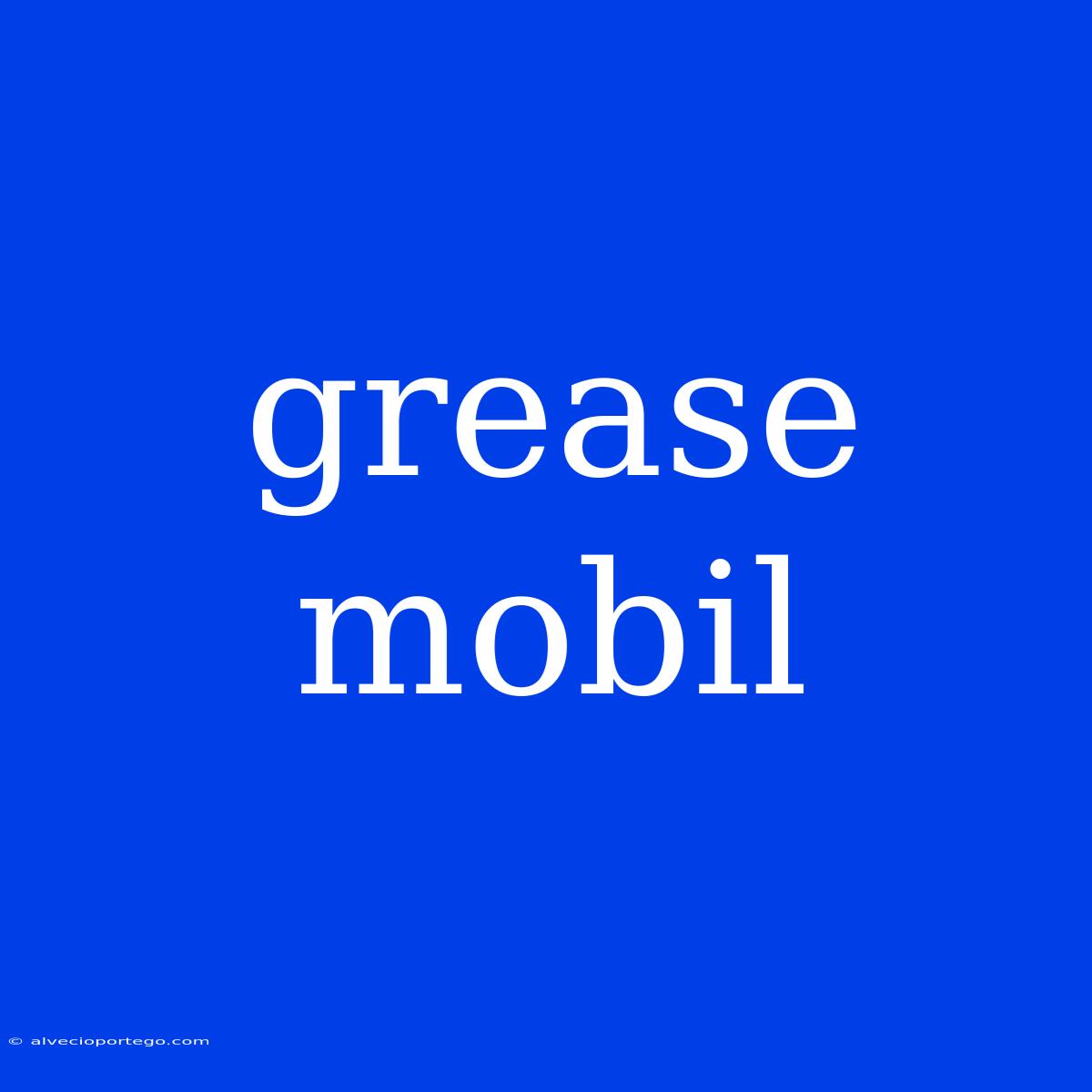 Grease Mobil