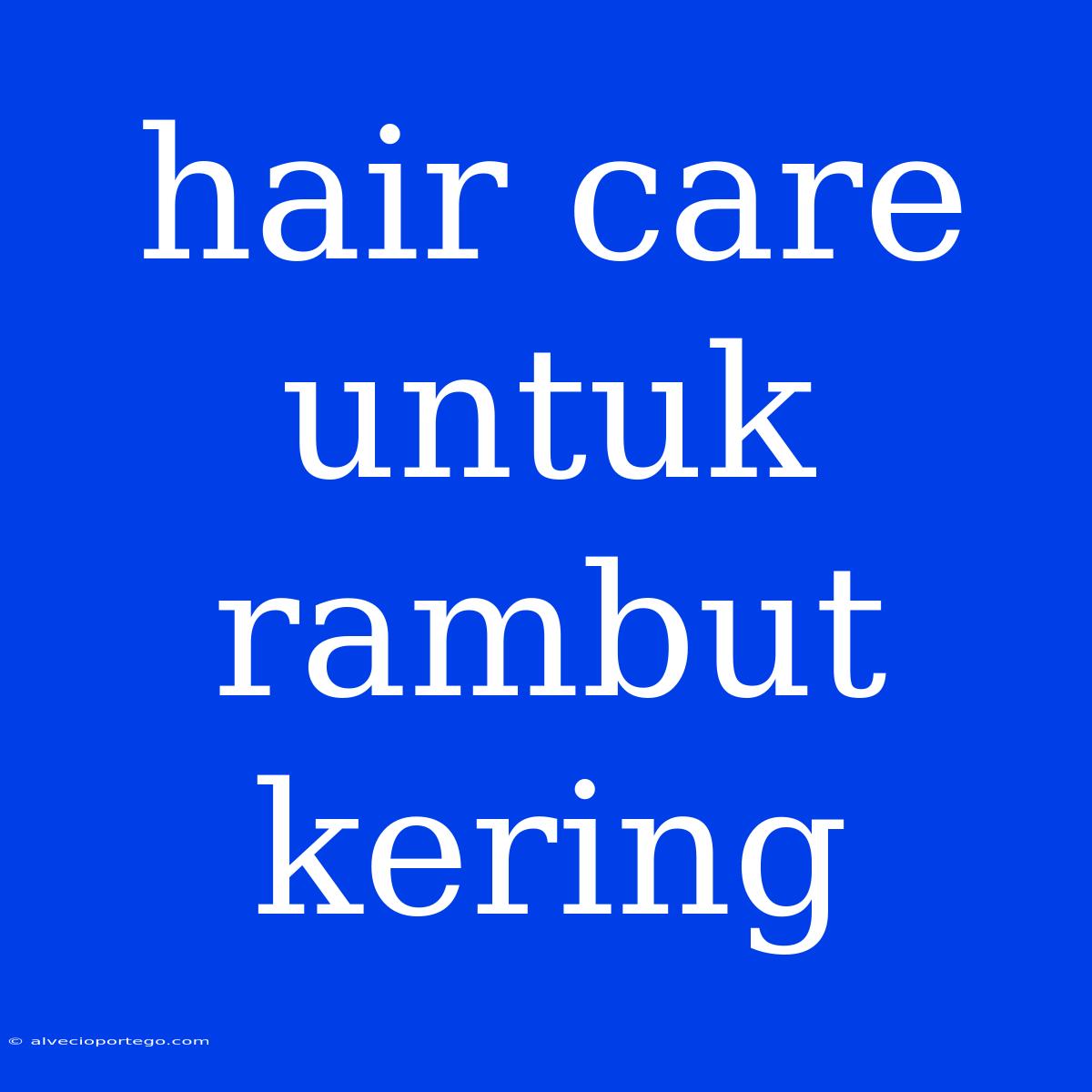 Hair Care Untuk Rambut Kering