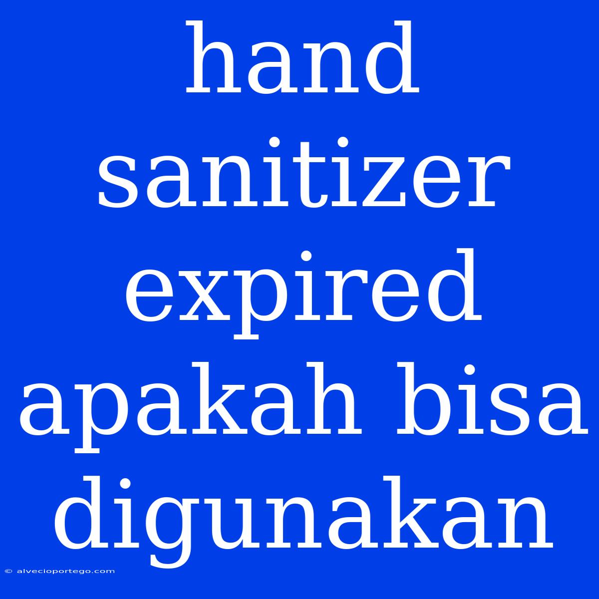 Hand Sanitizer Expired Apakah Bisa Digunakan