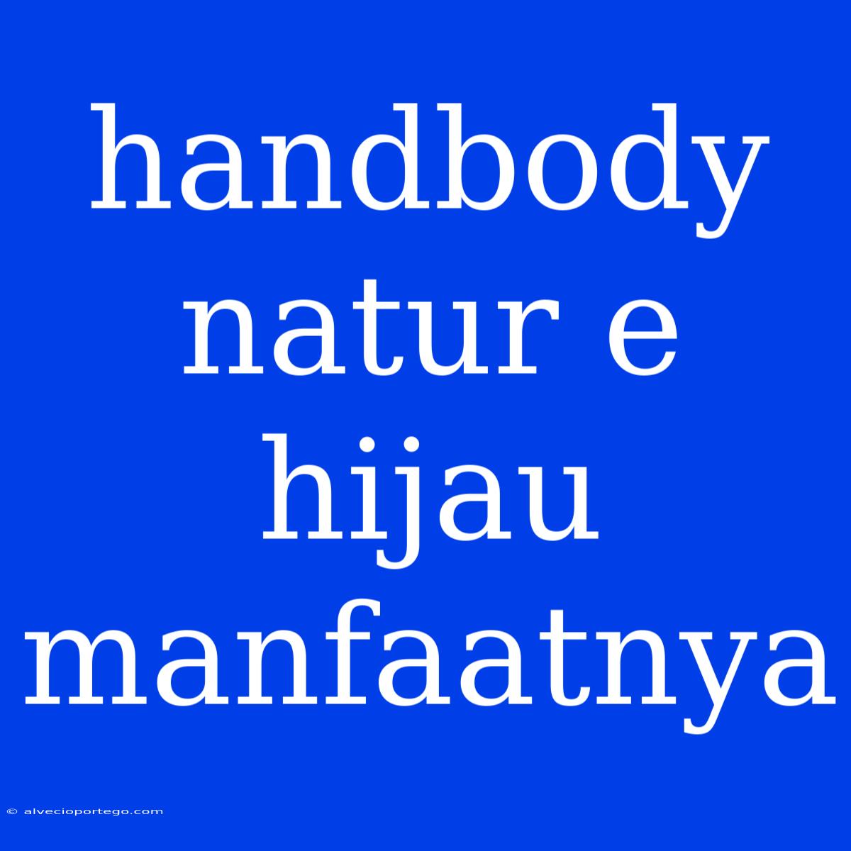 Handbody Natur E Hijau Manfaatnya