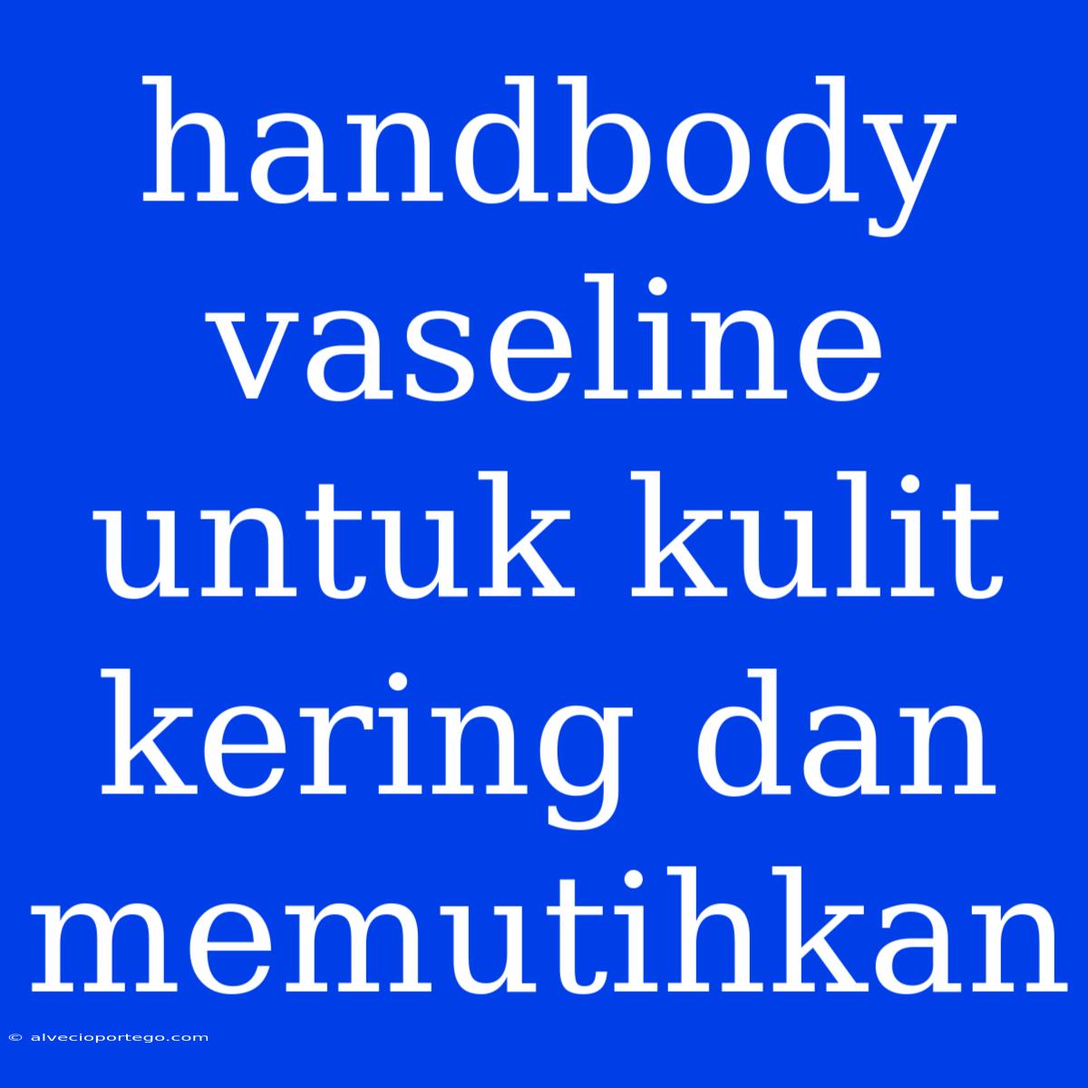 Handbody Vaseline Untuk Kulit Kering Dan Memutihkan