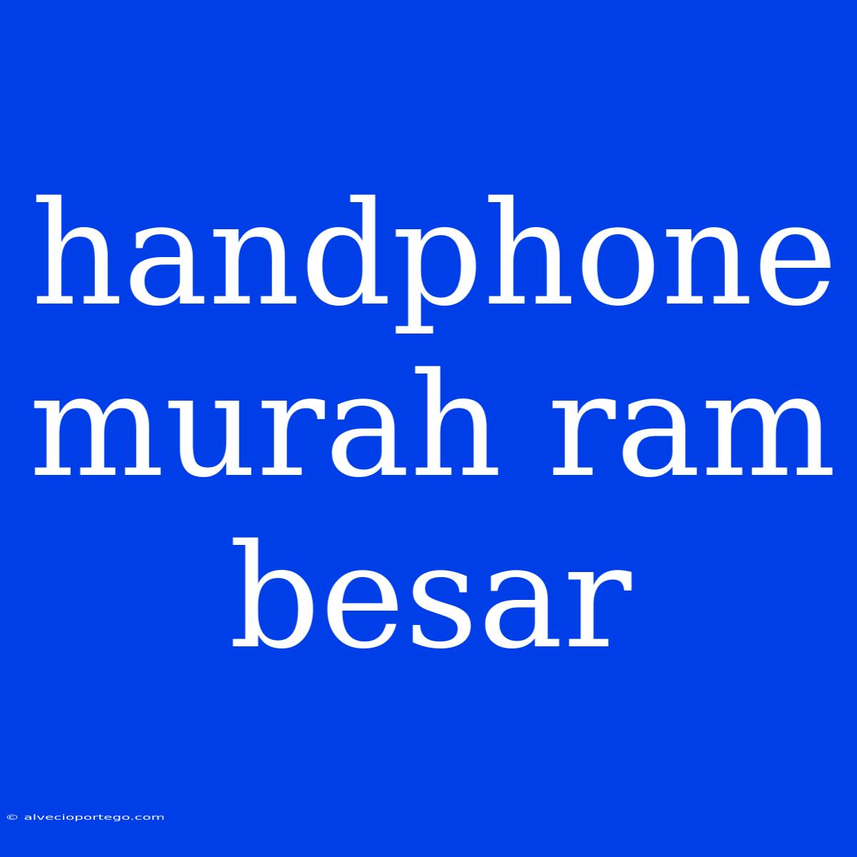 Handphone Murah Ram Besar