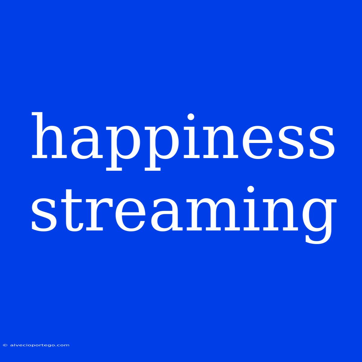 Happiness Streaming