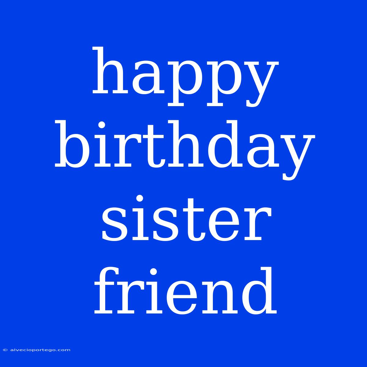 Happy Birthday Sister Friend