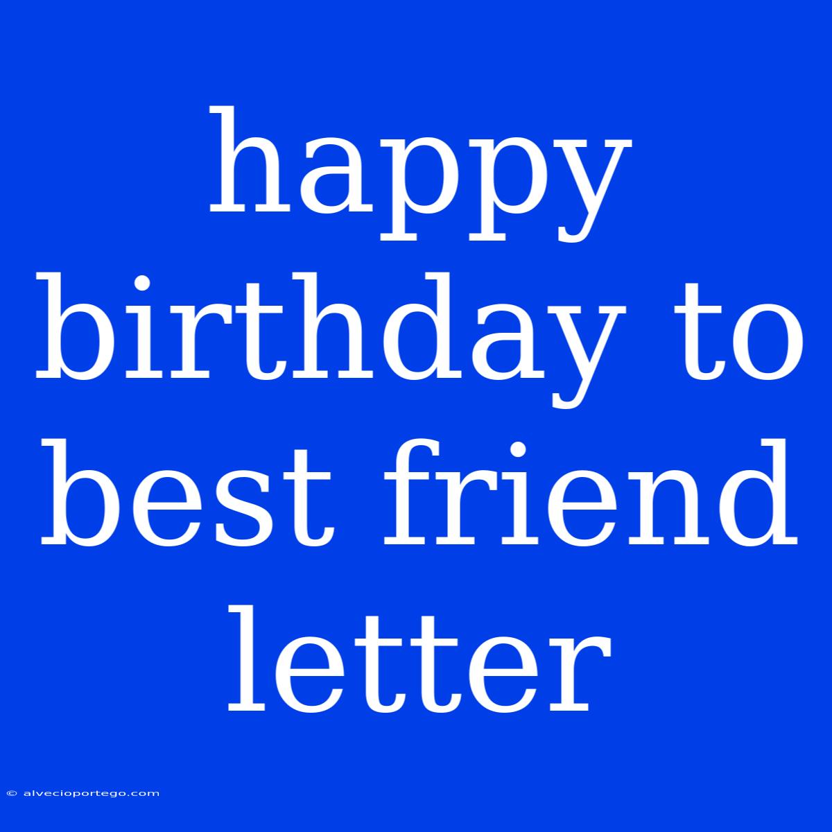 Happy Birthday To Best Friend Letter