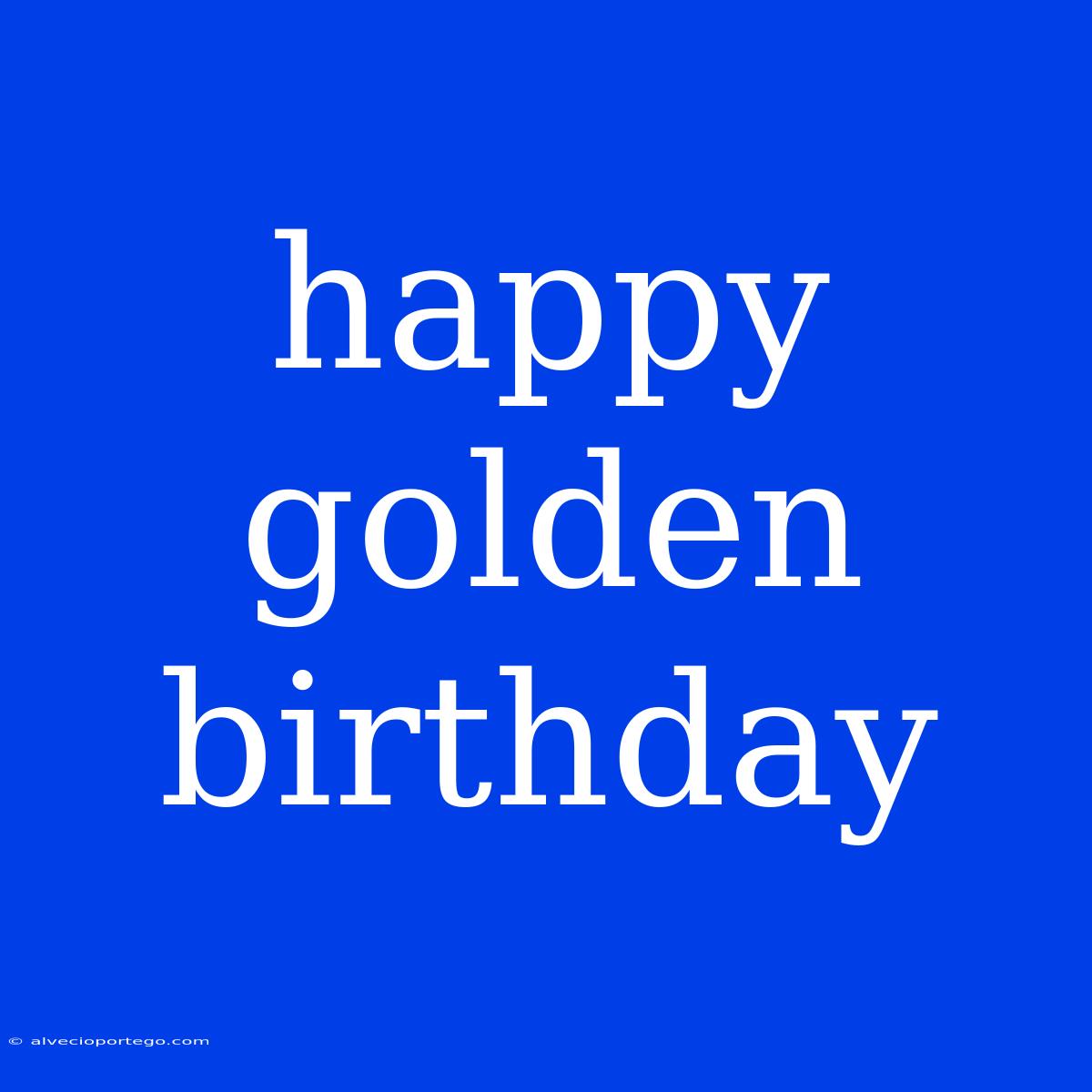 Happy Golden Birthday