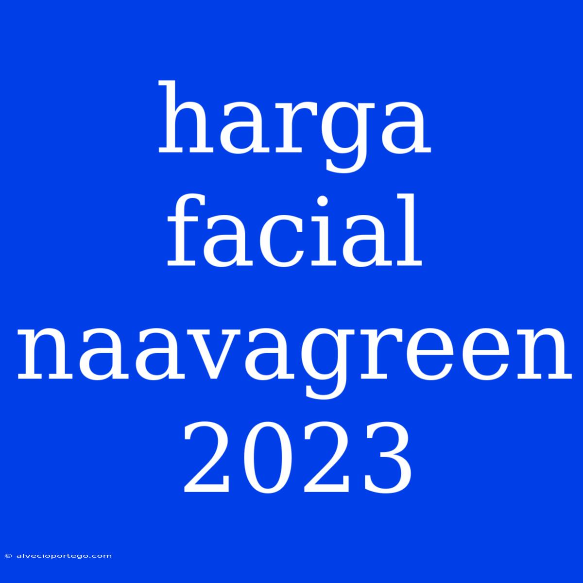 Harga Facial Naavagreen 2023