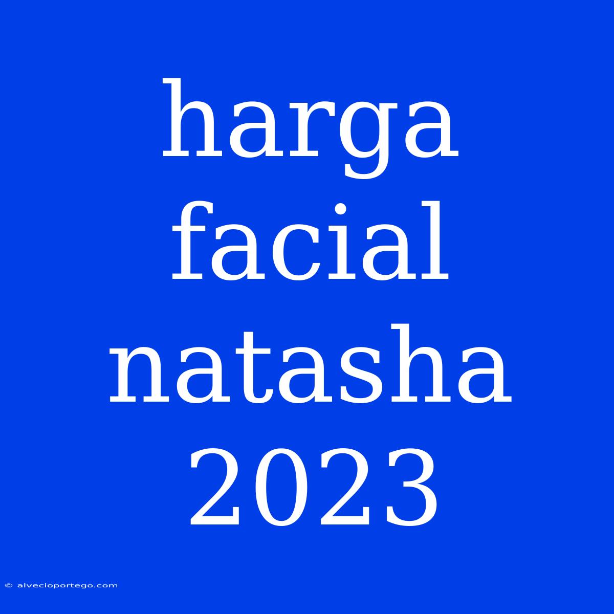 Harga Facial Natasha 2023