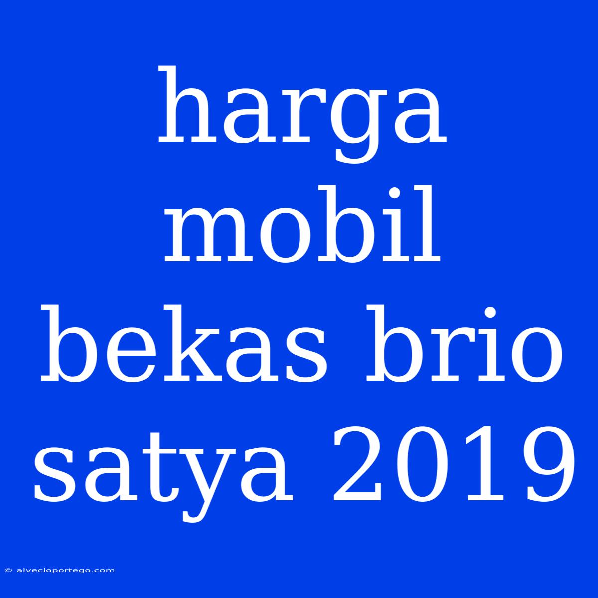 Harga Mobil Bekas Brio Satya 2019