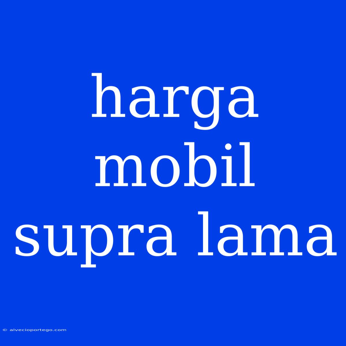 Harga Mobil Supra Lama