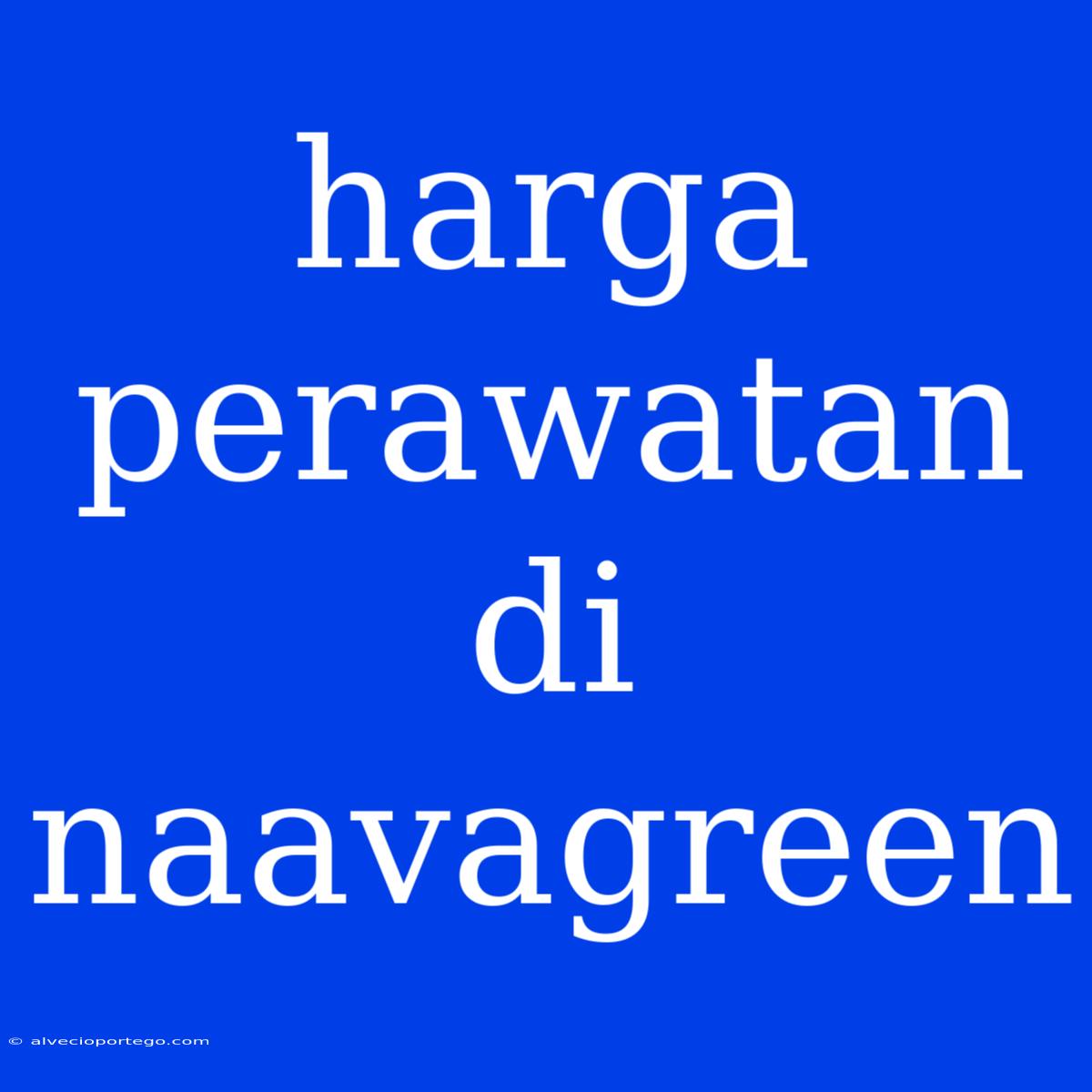 Harga Perawatan Di Naavagreen