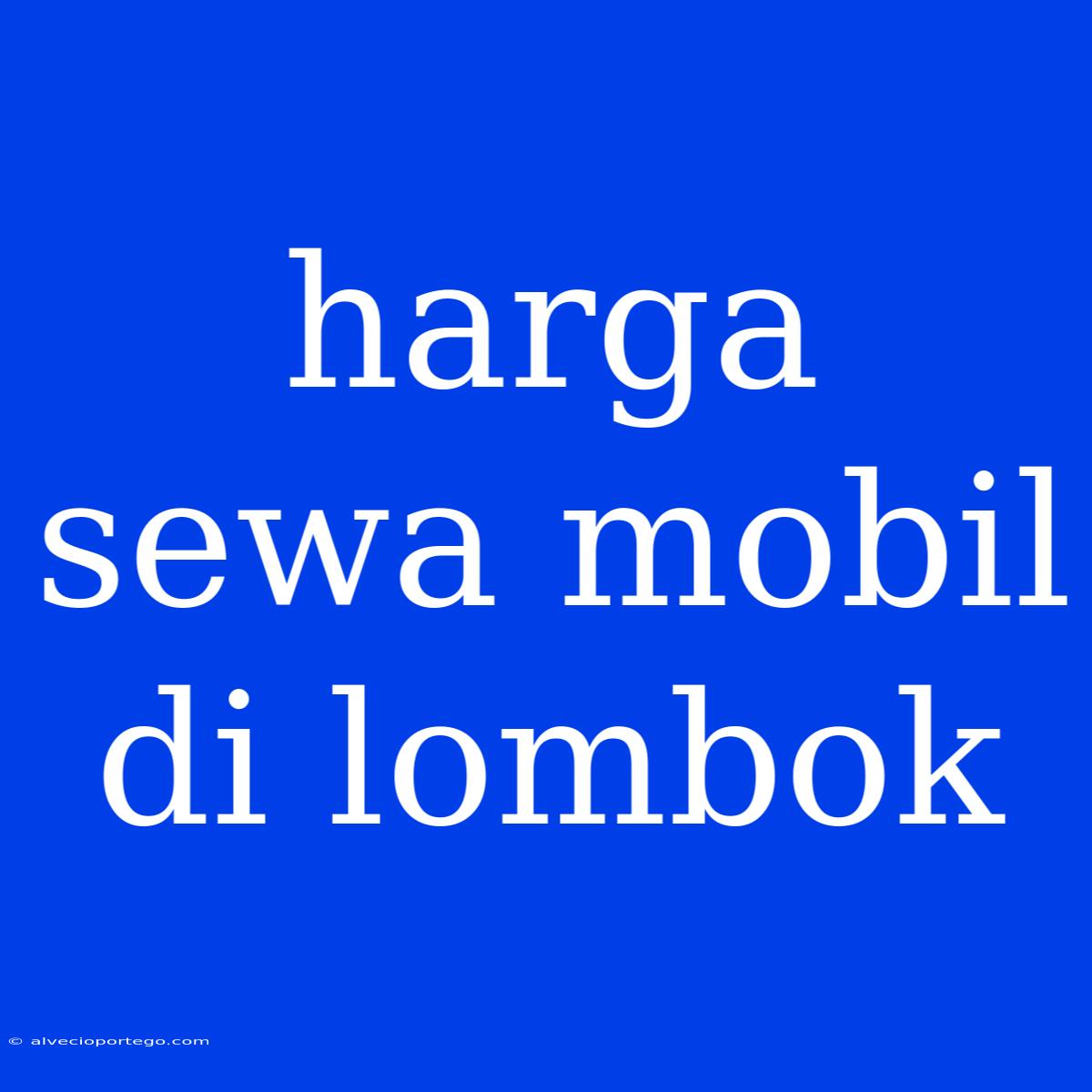 Harga Sewa Mobil Di Lombok