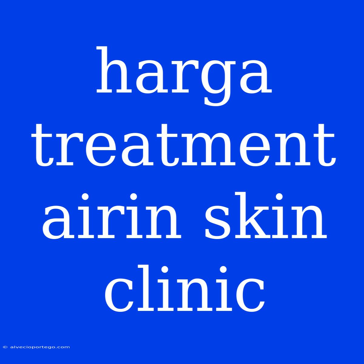 Harga Treatment Airin Skin Clinic