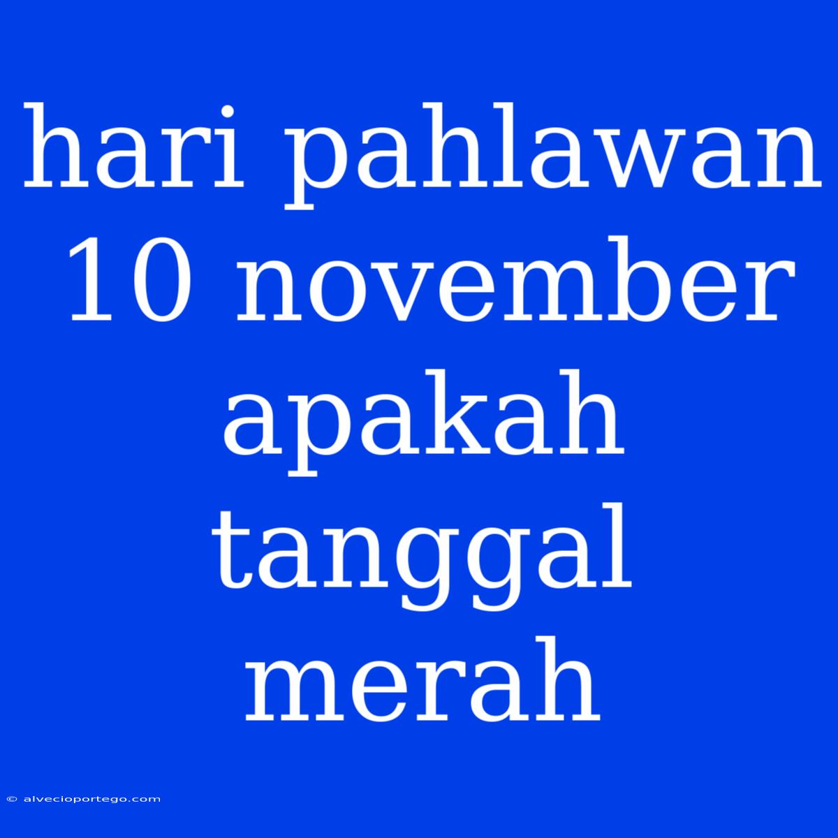 Hari Pahlawan 10 November Apakah Tanggal Merah