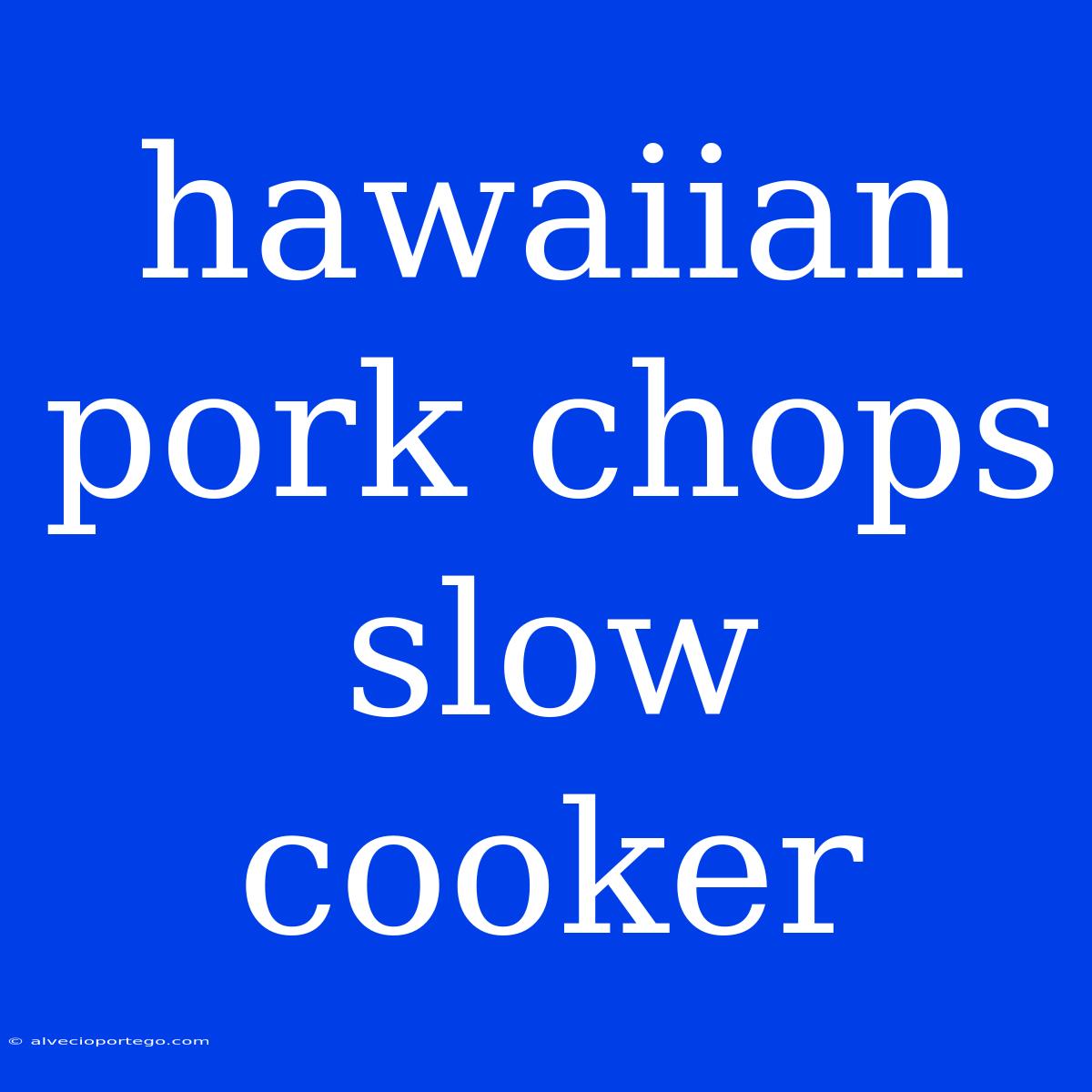 Hawaiian Pork Chops Slow Cooker