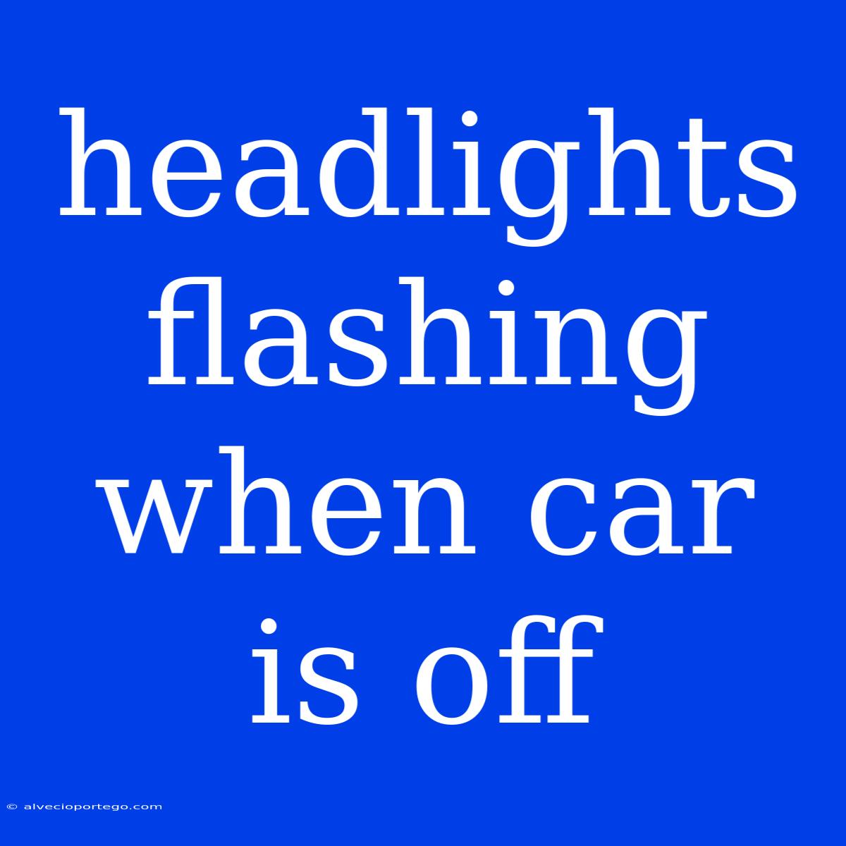 Headlights Flashing When Car Is Off