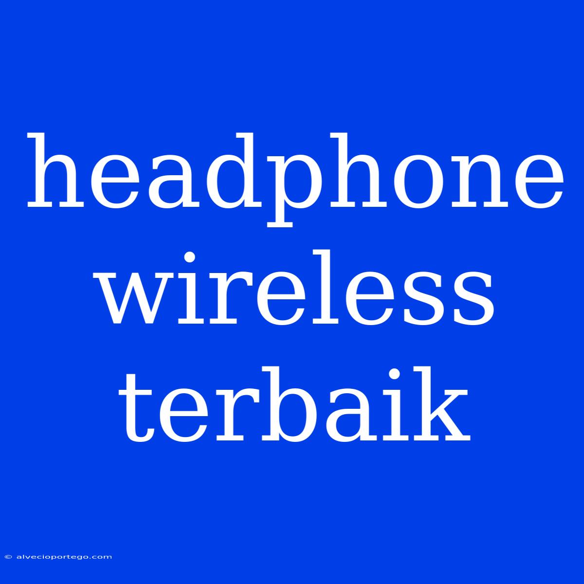 Headphone Wireless Terbaik