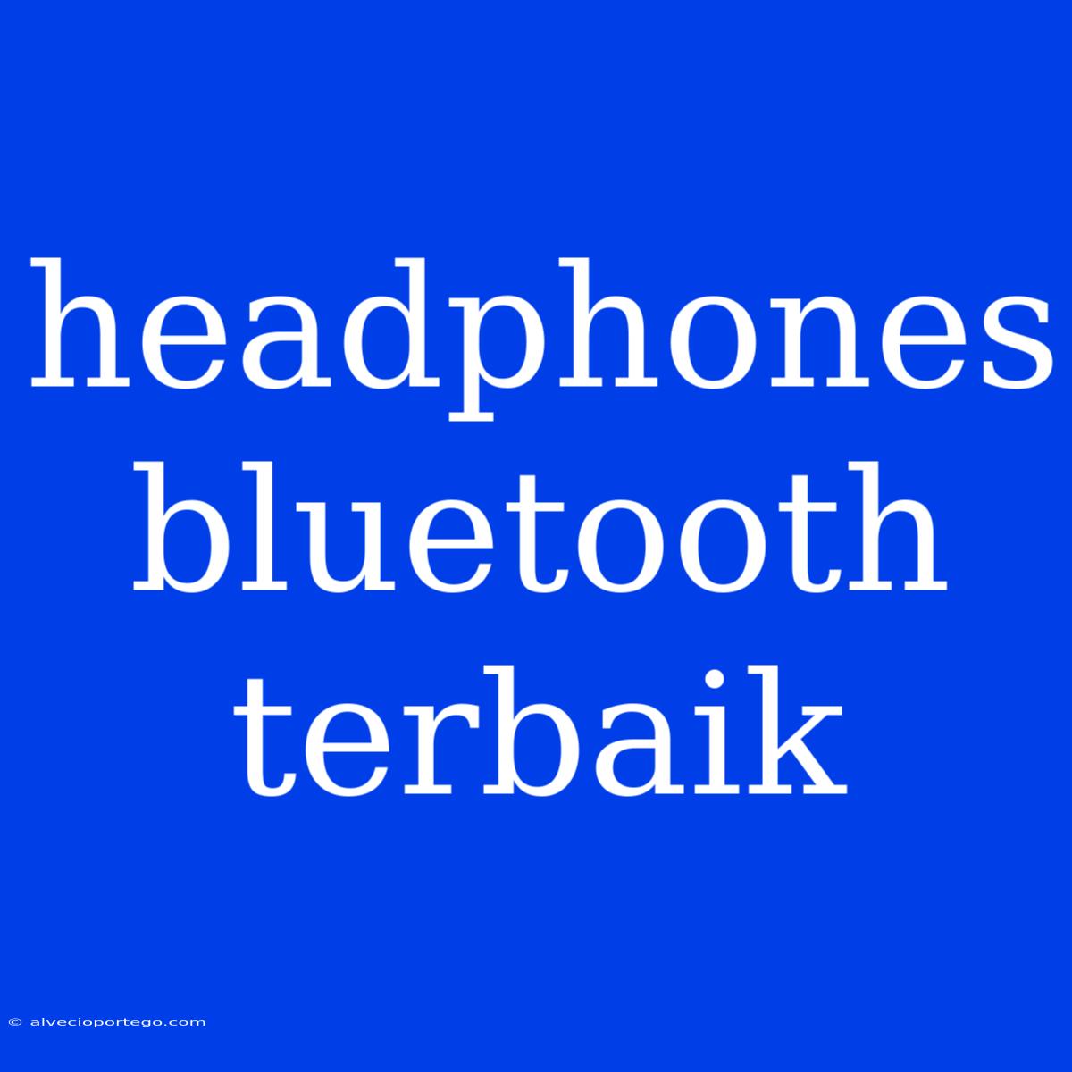 Headphones Bluetooth Terbaik