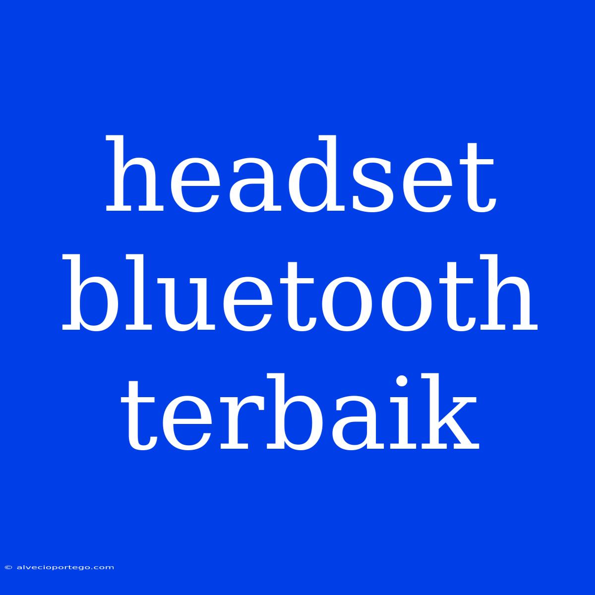 Headset Bluetooth Terbaik