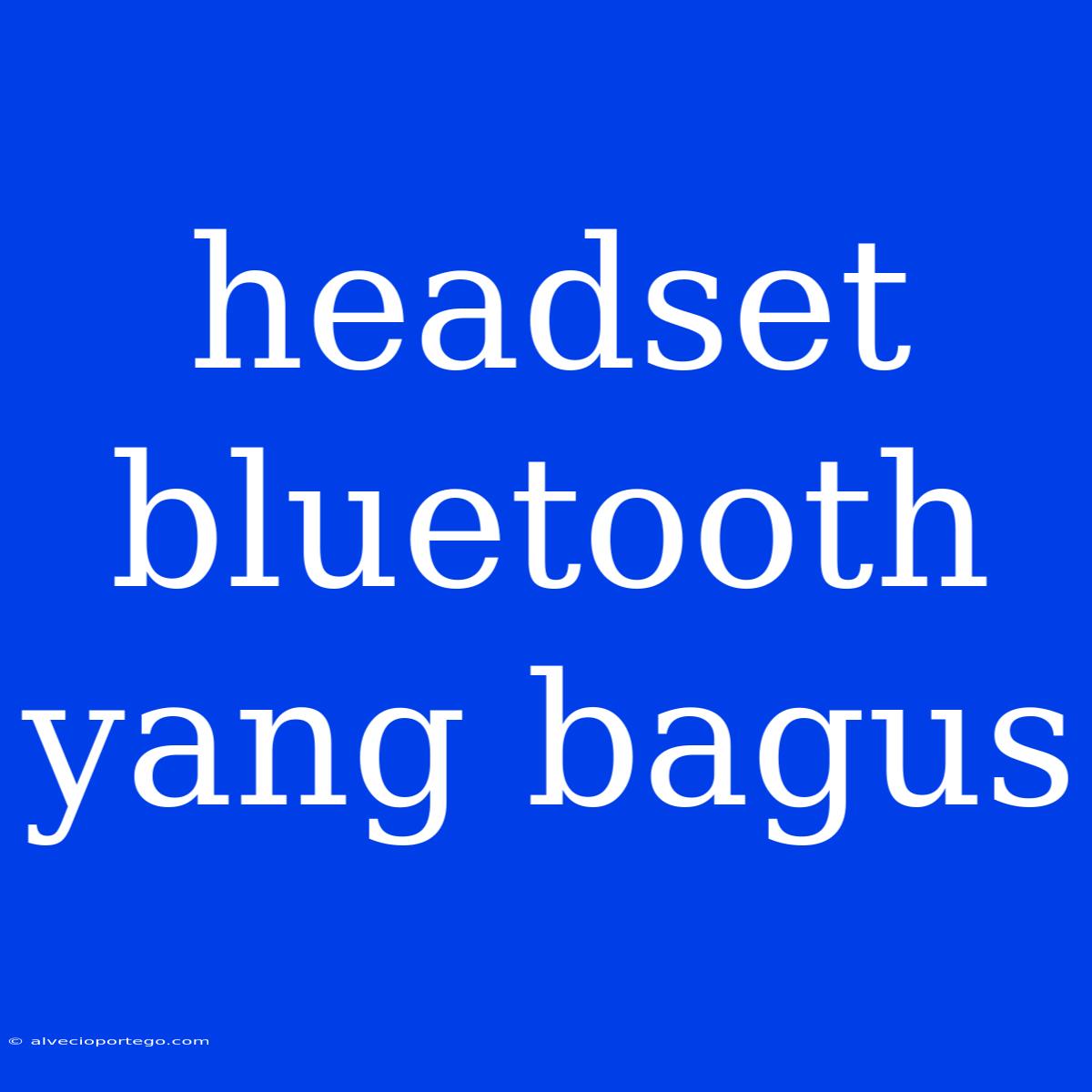 Headset Bluetooth Yang Bagus