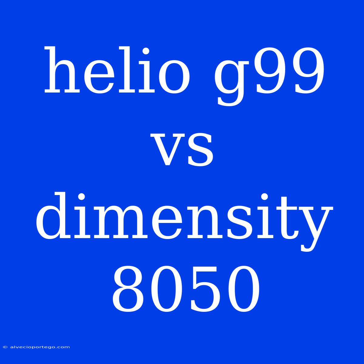 Helio G99 Vs Dimensity 8050