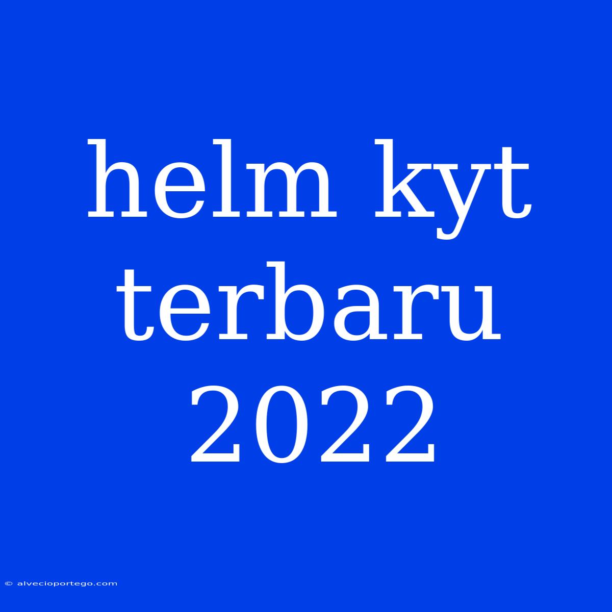 Helm Kyt Terbaru 2022