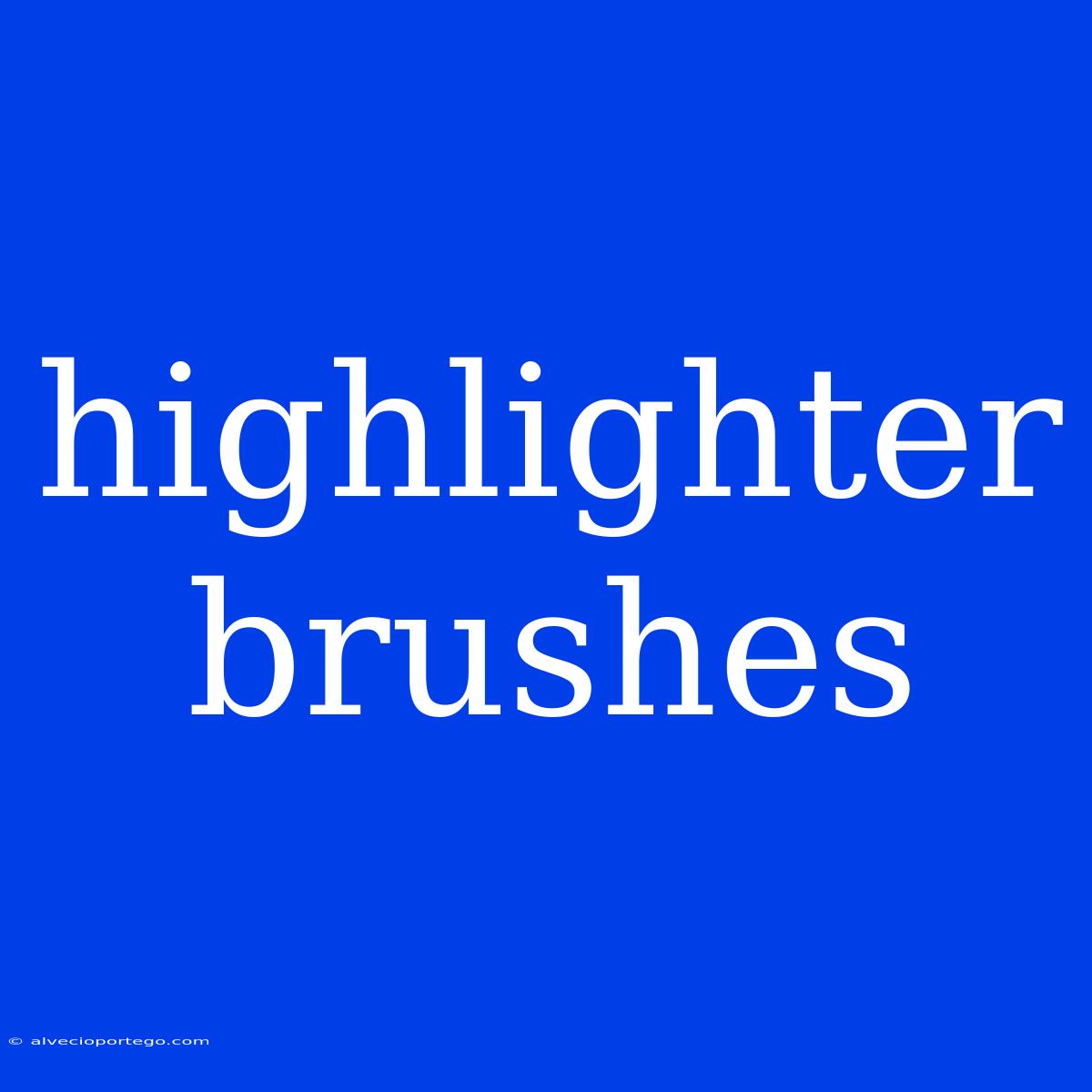 Highlighter Brushes