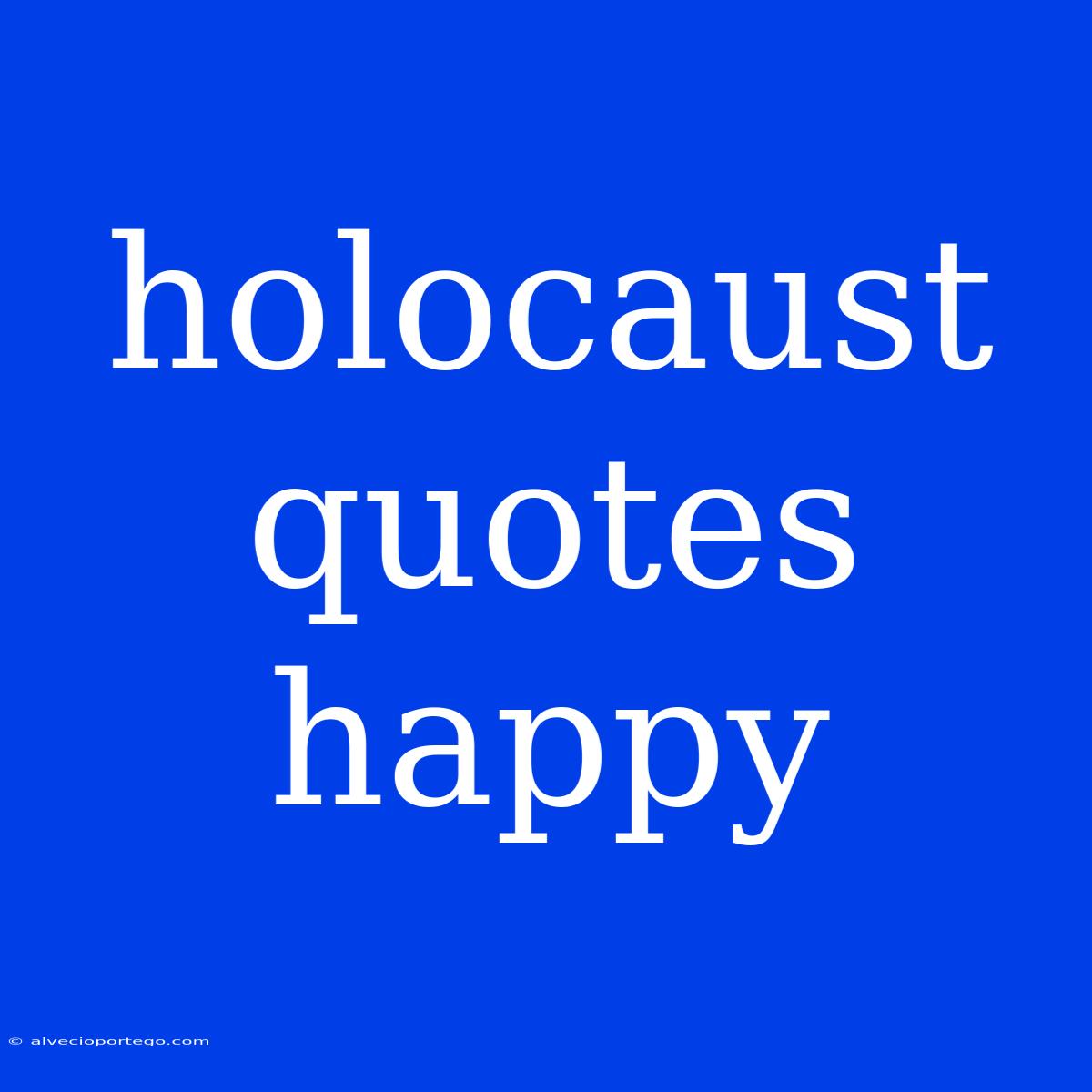 Holocaust Quotes Happy