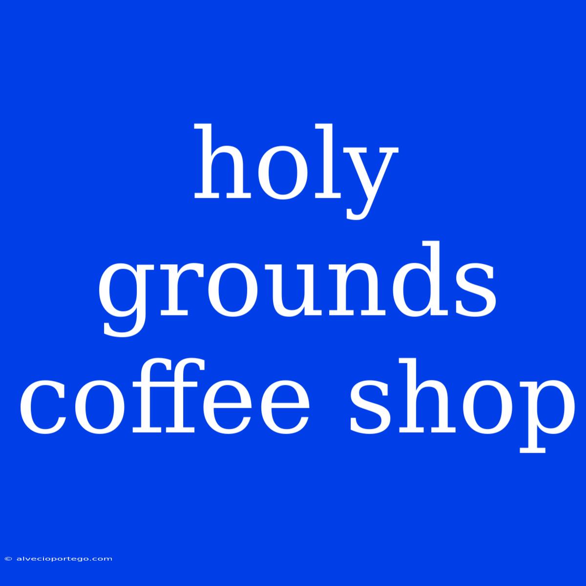 Holy Grounds Coffee Shop