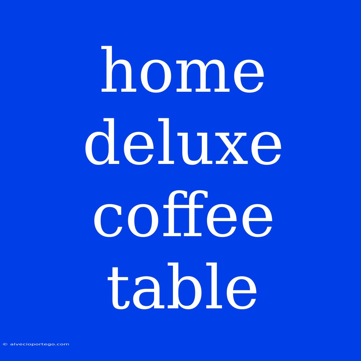 Home Deluxe Coffee Table