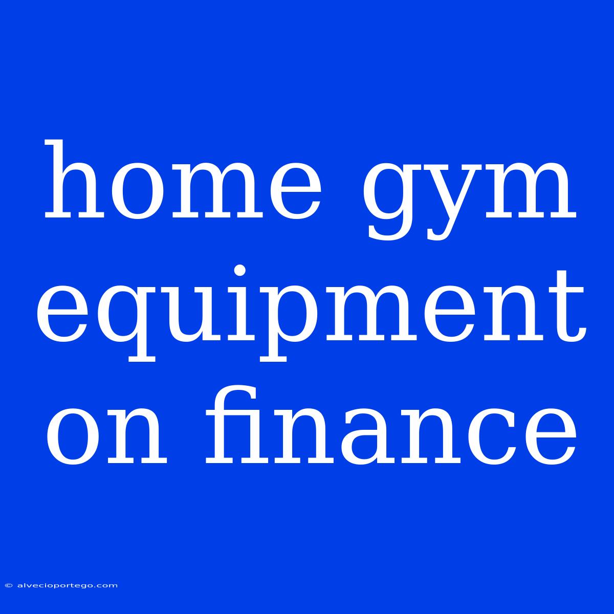 Home Gym Equipment On Finance