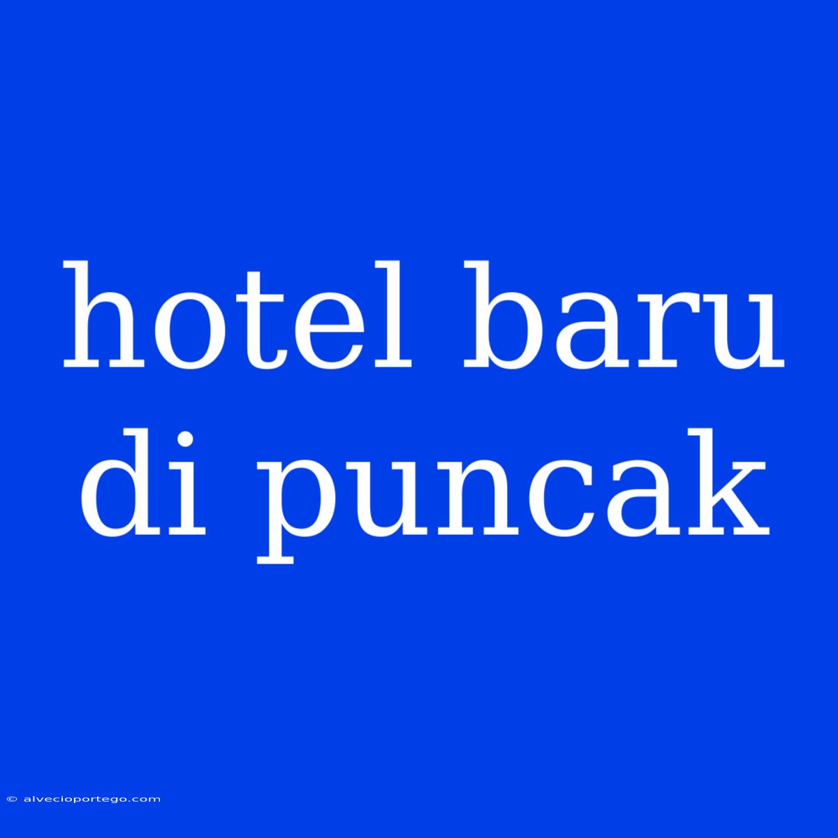 Hotel Baru Di Puncak