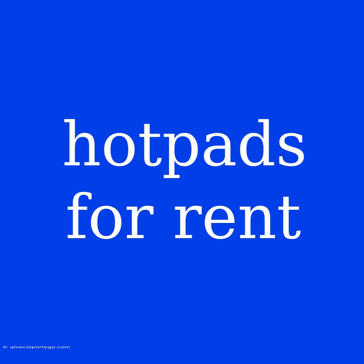 Hotpads For Rent