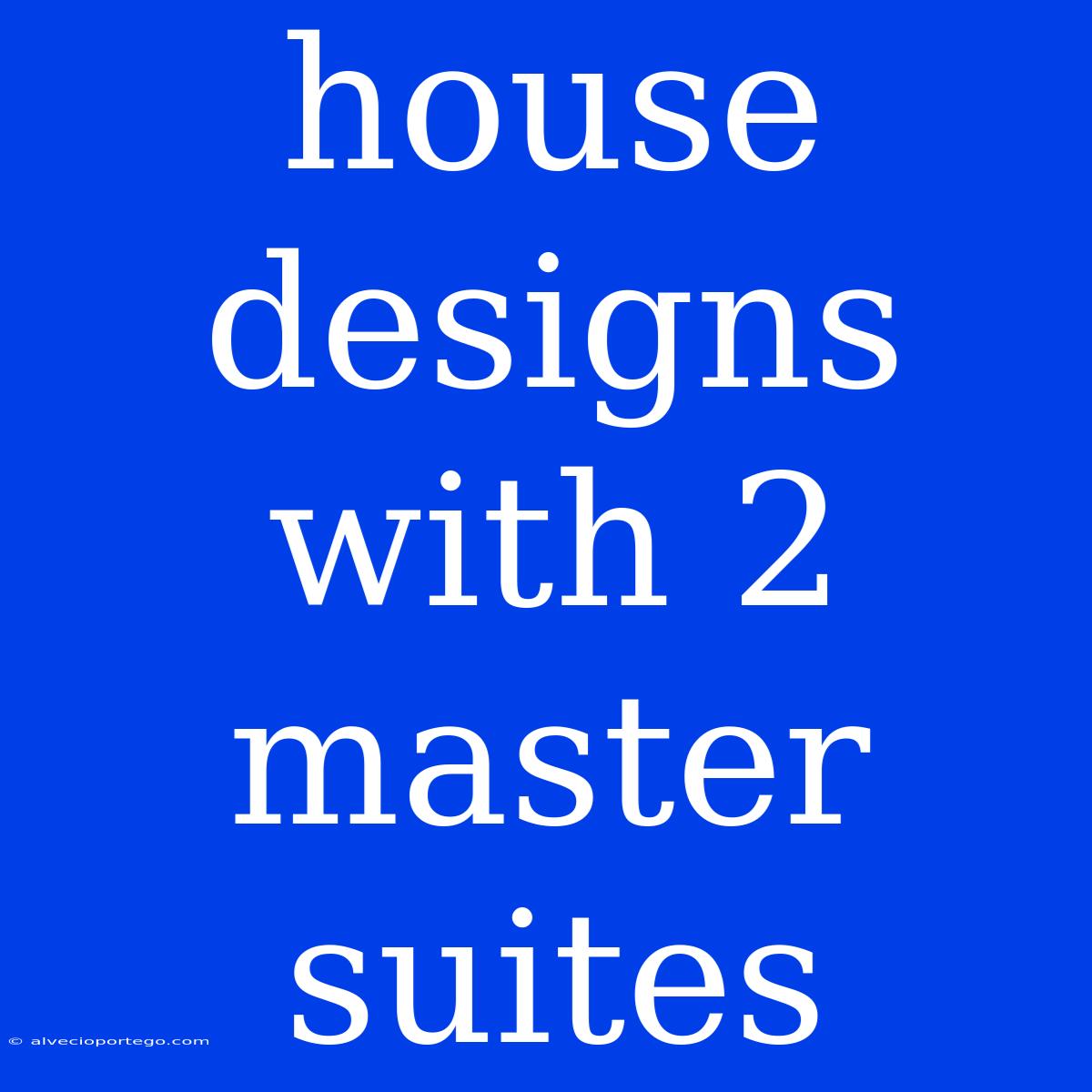 House Designs With 2 Master Suites